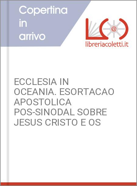 ECCLESIA IN OCEANIA. ESORTACAO APOSTOLICA POS-SINODAL SOBRE JESUS CRISTO E OS