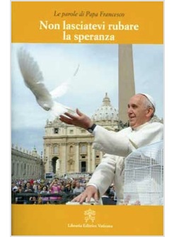 NON LASCIATEVI RUBARE LA SPERANZA