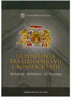 PENITENZA TRA GREGORIO VII E BONIFACIO VIII. TEOLOGIA. PASTORALE. ISTITUZIONI