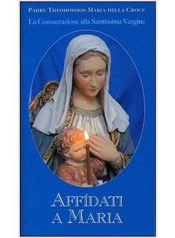 AFFIDATI A MARIA. LA CONSACRAZIONE ALLA SANTISSIMA VERGINE