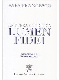 LETTERA ENCICLICA LUMEN FIDEI CON INTRODUZIONE DI ETTORE MALNATI