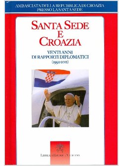 SANTA SEDE E CROAZIA. VENTI ANNI DI RAPPORTI DIPLOMATICI (1992-2012)