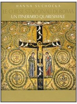 LE CHIESE STAZIONALI DI ROMA. UN ITINERARIO QUARESIMALE