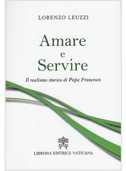 AMARE E SERVIRE IL REALISMO STORICO DI PAPA FRANCESCO