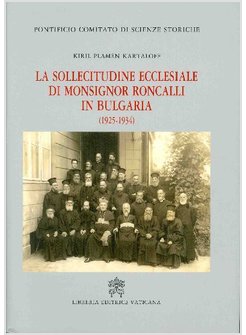 LA SOLLECITUDINE ECCLESIALE DI MONSIGNOR RONCALLI IN BULGARIA (1925-1934)