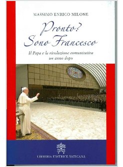 PRONTO? SONO FRANCESCO. IL PAPA E LA RIVOLUZIONE COMUNICATIVA UN ANNO DOPO
