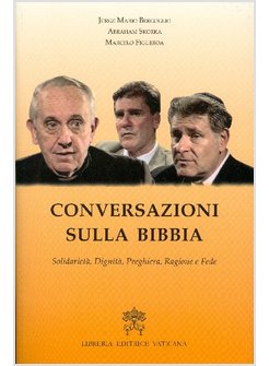 CONVERSAZIONI SULLA BIBBIA. SOLIDARIETA', DIGNITA', PREGHIERA, RAGIONE E FEDE