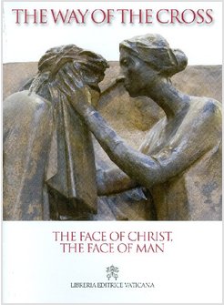 WAY OF THE CROSS. THE FACE OF CHRIST THE FACE OF MAN (THE)