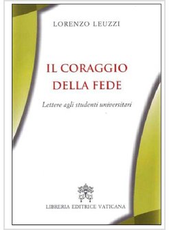 IL CORAGGIO DELLA FEDE. LETTERE AGLI STUDENTI UNIVERSITARI