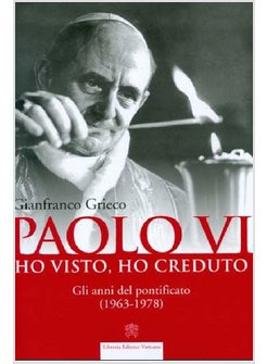 PAOLO VI. HO VISTO, HO CREDUTO. GLI ANNI DEL PONTIFICATO (1963-1978)