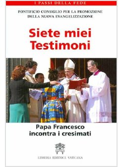 SIETE MIEI TESTIMONI. PAPA FRANCESCO INCONTRA I CRESIMATI