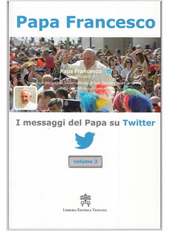 I MESSAGGI DEL PAPA SU TWITTER VOLUME 3