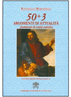 50+3 ARGOMENTI DI ATTUALITA'. FRAMMENTI DI VERITA' CATTOLICA