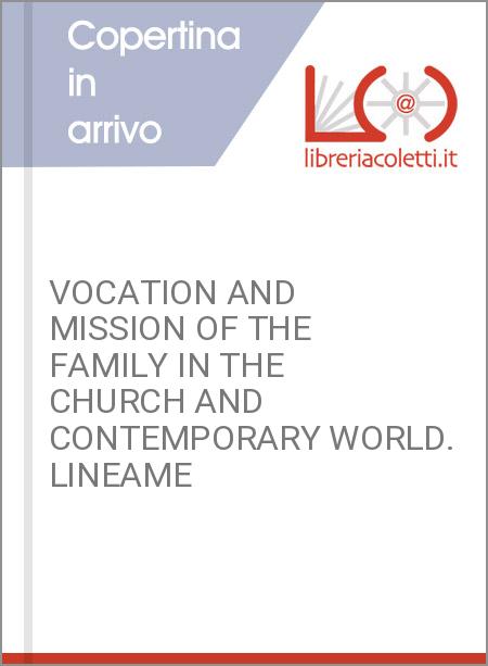 VOCATION AND MISSION OF THE FAMILY IN THE CHURCH AND CONTEMPORARY WORLD. LINEAME