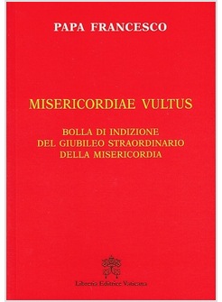 MISERICORDIAE VULTUS BOLLA DI INDIZIONE DEL GIUBILEO STRAORDINARIO MISERICORDIA