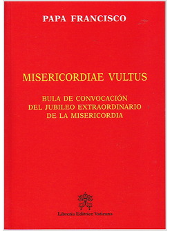 MISERICORDIAE VULTUS. BULA DE CONVOCACION DEL JUBILEO EXTRAORDINARIO