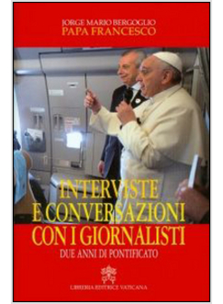 INTERVISTE E CONVERSAZIONI CON I GIORNALISTI PRIMO E SECONDO ANNO DI PONTIFICATO