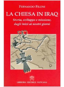 LA CHIESA IN IRAQ. STORIA. SVILUPPO E MISSIONE, DAGLI INIZI AI NOSTRI GIORNI
