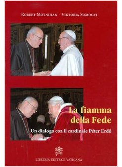 LA FIAMMA DELLA FEDE. UN DIALOGO CON IL CARDINALE PETER ERDO