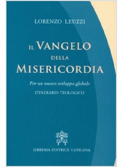 VANGELO DELLA MISERICORDIA. PER UN NUOVO SVILUPPO GLOBALE. ITINERARIO TEOLOGICO 