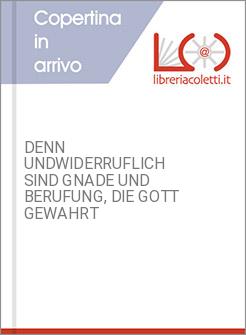 DENN UNDWIDERRUFLICH SIND GNADE UND BERUFUNG, DIE GOTT GEWAHRT
