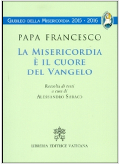 MISERICORDIA E' IL CUORE DEL VANGELO (LA)