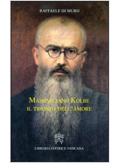 MASSIMILIANO KOLBE. IL TRIONFO DELL'AMORE