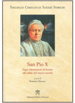 SAN PIO X. PAPA RIFORMATORE DI FRONTE ALLE SFIDE DEL NUOVO SECOLO