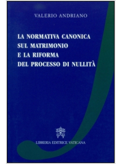 LA NORMATIVA CANONICA SUL MATRIMONIO E LA RIFORMA DEL PROCESSO DI NULLITA' 