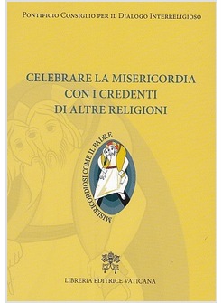 CELEBRARE LA MISERICORDIA CON I CREDENTI DI ALTRE RELIGIONI