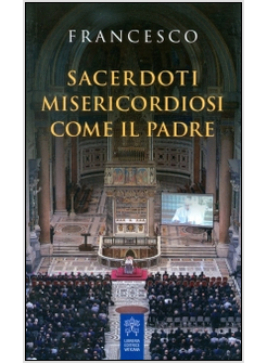 SACERDOTI MISERICORDIOSI COME IL PADRE