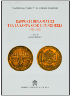 RAPPORTI DIPLOMATICI TRA LA SANTA SEDE E L'UNGHERIA (1920-2015)