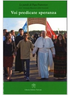 VOI PREDICATE SPERANZA. LE PAROLE DI PAPA FRANCESCO. 31° GIORNATA MONDIALE DELLA