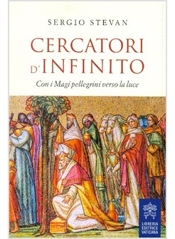 CERCATORI D'INFINITO. CON I MAGI PELLEGRINI VERSO LA LUCE