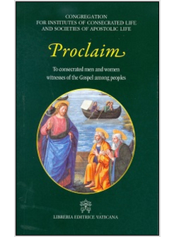 PROCLAIM. TO CONSECRATED MEN AND WOMEN WITNESS OF THE GOSPEL AMONG PEOPLES