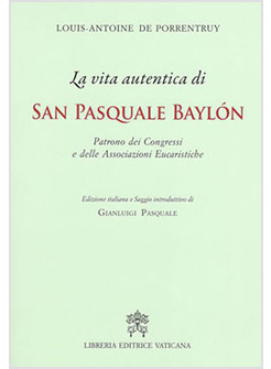 LA VITA AUTENTICA DI SAN PASQUALE BAYLON. PATRONO DEI CONGRESSI