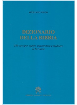 DIZIONARIO DELLA BIBBIA 500 VOCI PER CAPIRE INTERPRETARE E MEDITARE LE SCRITTURE