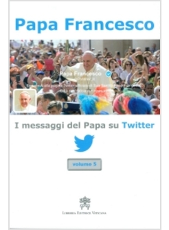 I MESSAGGI DEL PAPA SU TWITTER. VOLUME 5