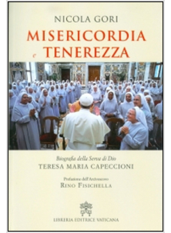 MISERICORDIA E TENEREZZA. BIOGRAFIA DELLA SERVA DI DIO TERESA MARIA CAPECCIONI