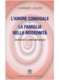 L'AMORE CONIUGALE E LA FAMIGLIA NELLA MODERNITA'