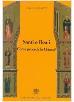 SANTI E BEATI. COME PROCEDE LA CHIESA?