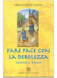 FARE PACE CON LA DEBOLEZZA. NEMICA E AMICA