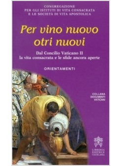 PER VINO NUOVO OTRI NUOVI. DAL CONCILIO VATICANO II LA VITA CONSACRATA