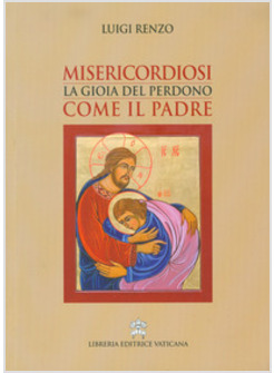 MISERICORDIOSI COME IL PADRE. LA GIOIA DEL PERDONO