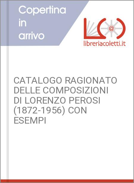 CATALOGO RAGIONATO DELLE COMPOSIZIONI DI LORENZO PEROSI (1872-1956) CON ESEMPI