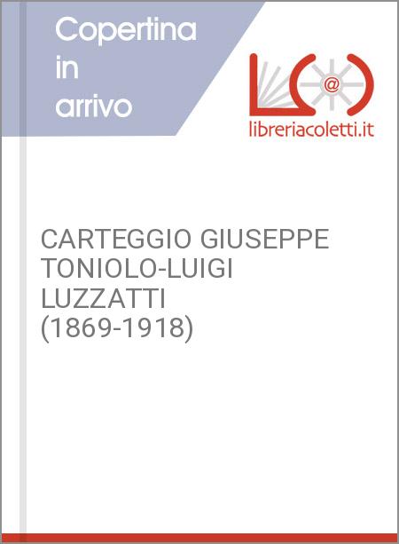 CARTEGGIO GIUSEPPE TONIOLO-LUIGI LUZZATTI (1869-1918)