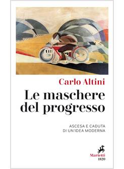 LE MASCHERE DEL PROGRESSO. ASCESA E CADUTA DI UN'IDEA MODERNA