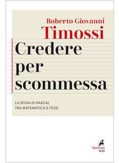 CREDERE PER SCOMMESSA. LA SFIDA DI PASCAL TRA MATEMATICA E FEDE