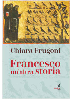 FRANCESCO. UN'ALTRA STORIA. CON LE IMMAGINI DELLA TAVOLA DELLA CAPPELLA BARDI