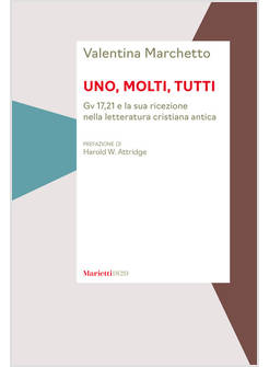 UNO, MOLTI, TUTTI GV 17,21 E LA SUA RICEZIONE NELLA LETTERATURA CRISTIANA ANTICA
